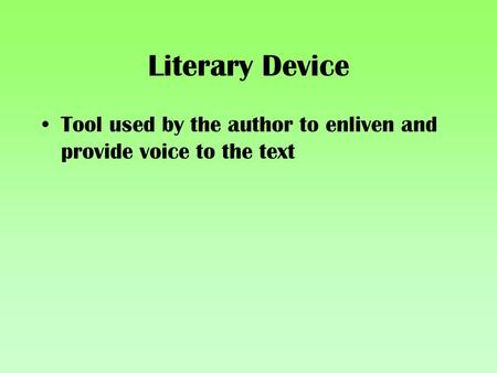 Literary Device Tool used by the author to enliven and provide voice to the text.