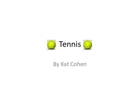 Tennis By Kat Cohen. WhyTennis? It is my favorite sport I have been playing since I was 4 Everyone in my family plays It is a life long sport, and a great.