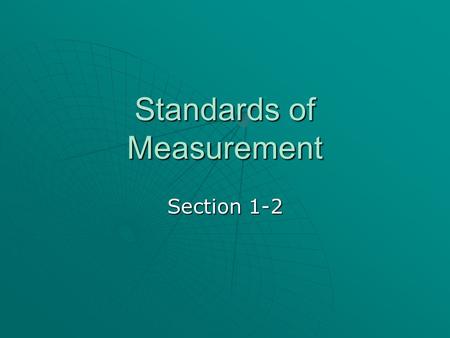 Standards of Measurement Section 1-2. Units and Standards   Metric units include StandardStandard.