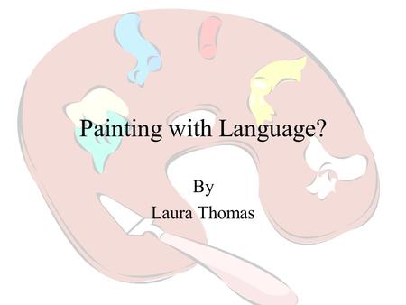 Painting with Language? By Laura Thomas What is Figurative Language? 1)Figurative language is a tool that an author employs (or uses) to help the reader.