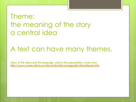 Theme: the meaning of the story a central idea A text can have many themes. Many of the ideas and the language used in this presentation come from