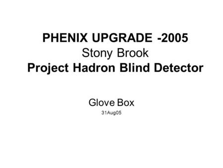 PHENIX UPGRADE -2005 Stony Brook Project Hadron Blind Detector Glove Box 31Aug05.