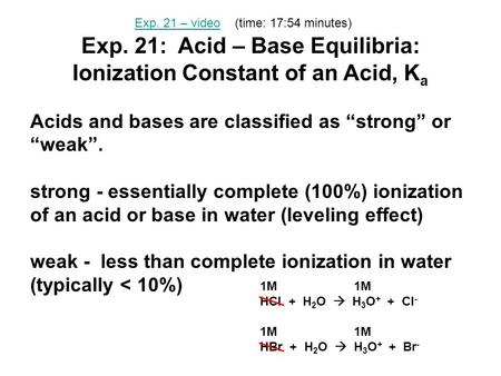 Exp. 21: Acid – Base Equilibria: Ionization Constant of an Acid, K a Acids and bases are classified as “strong” or “weak”. strong - essentially complete.