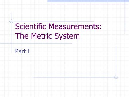 Scientific Measurements: The Metric System Part I.
