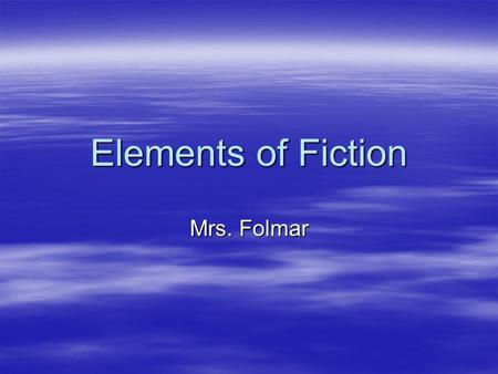 Elements of Fiction Mrs. Folmar. Plot  Series of events that make up the story  5 parts 1-Exposition 1-Exposition 2-Rising action 2-Rising action 3-Climax.