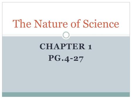 The Nature of Science Chapter 1 Pg.4-27.
