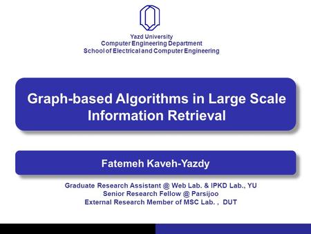 Graph-based Algorithms in Large Scale Information Retrieval Fatemeh Kaveh-Yazdy Computer Engineering Department School of Electrical and Computer Engineering.