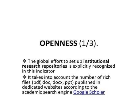 OPENNESS (1/3).  The global effort to set up institutional research repositories is explicitly recognized in this indicator  It takes into account the.