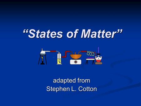 “States of Matter” adapted from Stephen L. Cotton.