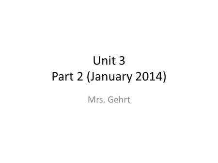 Unit 3 Part 2 (January 2014) Mrs. Gehrt. Monday 1/6/14 & Tuesday 1/7/14 Snow Days: No School.