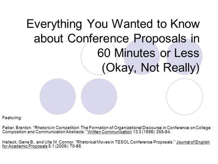 Everything You Wanted to Know about Conference Proposals in 60 Minutes or Less (Okay, Not Really) Featuring: Faber, Brenton. Rhetoric in Competition: