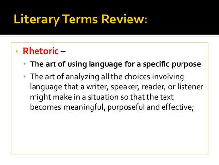 Rhetoric – The art of using language for a specific purpose The art of analyzing all the choices involving language that a writer, speaker, reader, or.