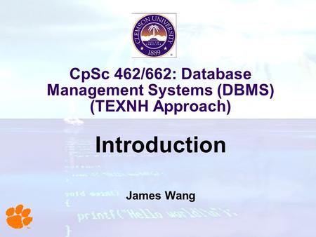 CpSc 462/662: Database Management Systems (DBMS) (TEXNH Approach) Introduction James Wang.