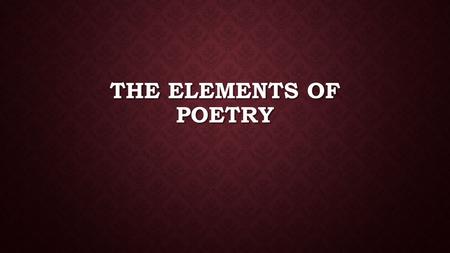 THE ELEMENTS OF POETRY. WHAT IS POETRY Poetry is the oldest form of literature and was transmitted orally through song. Poetry is the oldest form of literature.