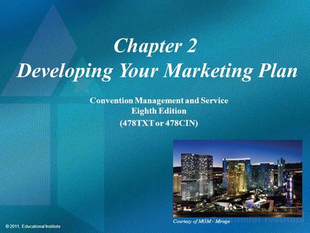 © 2011, Educational Institute Chapter 2 Developing Your Marketing Plan Convention Management and Service Eighth Edition (478TXT or 478CIN) Courtesy of.