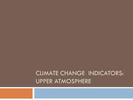 CLIMATE CHANGE INDICATORS: UPPER ATMOSPHERE.  Global Temperatures  GHG emissions  Heat waves  Drought  Precipitation  Flooding  Cyclones  Sea.
