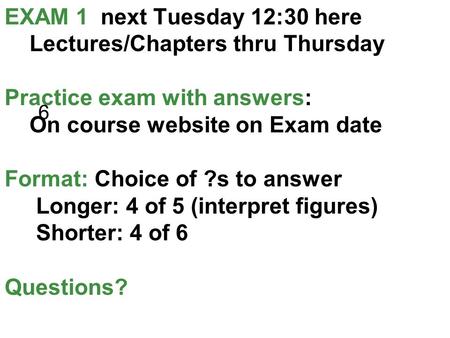 EXAM 1 next Tuesday 12:30 here Lectures/Chapters thru Thursday Practice exam with answers: On course website on Exam date Format: Choice of ?s to answer.