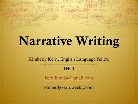 Narrative Writing Kimberly Kern, English Language Fellow IHCI kimberlykern.weebly.com.