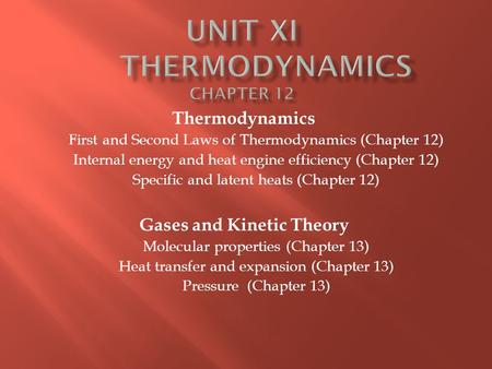 Thermodynamics First and Second Laws of Thermodynamics (Chapter 12) Internal energy and heat engine efficiency (Chapter 12) Specific and latent heats (Chapter.
