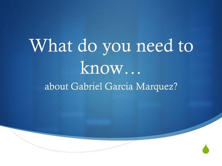  What do you need to know… about Gabriel Garcia Marquez?