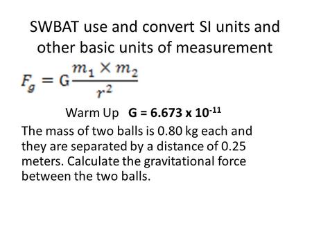 SWBAT use and convert SI units and other basic units of measurement