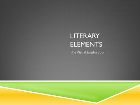LITERARY ELEMENTS The Visual Exploration. LITERARY ELEMENTS REVIEW  Plot  Character  Setting  Motif  Style  Theme.
