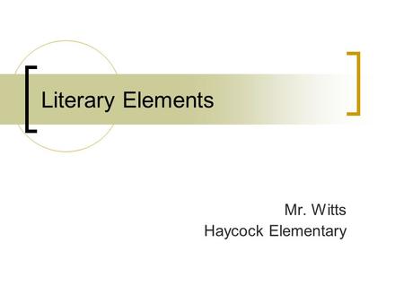 Literary Elements Mr. Witts Haycock Elementary. Literary Elements Setting Characters Plot Conflict Point of View Theme Style.