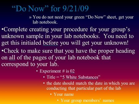 “Do Now” for 9/21/09 »You do not need your green “Do Now” sheet, get your lab notebook. Complete creating your procedure for your group’s unknown sample.