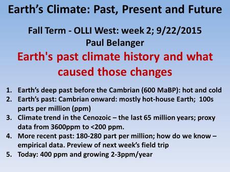 Earth’s Climate: Past, Present and Future Fall Term - OLLI West: week 2; 9/22/2015 Paul Belanger Earth's past climate history and what caused those changes.