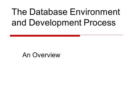 The Database Environment and Development Process An Overview.