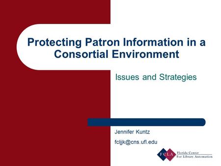 Protecting Patron Information in a Consortial Environment Issues and Strategies Jennifer Kuntz