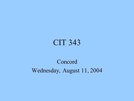 CIT 343 Concord Wednesday, August 11, 2004. Introduction  To get student files go to