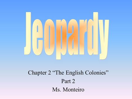 Chapter 2 “The English Colonies” Part 2 Ms. Monteiro.