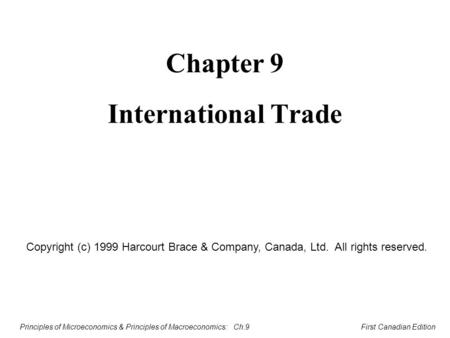 Principles of Microeconomics & Principles of Macroeconomics: Ch.9 First Canadian Edition International Trade Chapter 9 Copyright (c) 1999 Harcourt Brace.