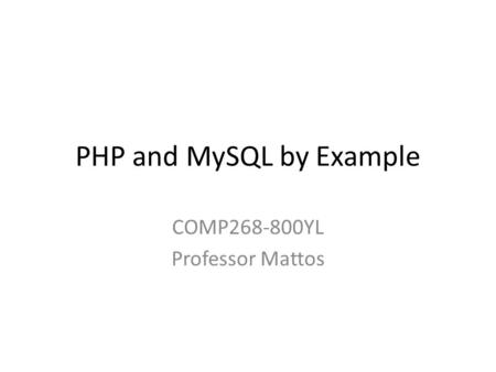 PHP and MySQL by Example COMP268-800YL Professor Mattos.
