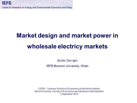 Market design and market power in wholesale electricy markets Guido Cervigni IEFE-Bocconi University, Milan CEEM – Summer School on Economics of electricity.