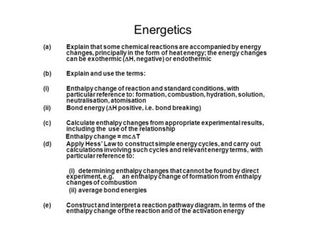 Energetics (a) Explain that some chemical reactions are accompanied by energy changes, principally in the form of heat energy; the energy changes can be.