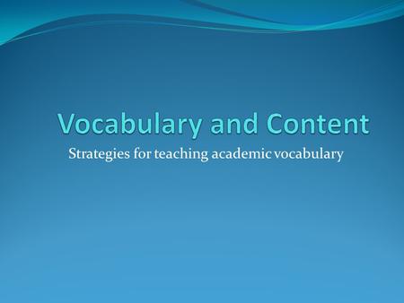 Strategies for teaching academic vocabulary. 2 Past Practice: Dictionary/Glossary “Rote memorization of words and definitions is the least effective.