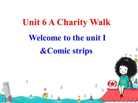 Unit 6 A Charity Walk Welcome to the unit I &Comic strips.