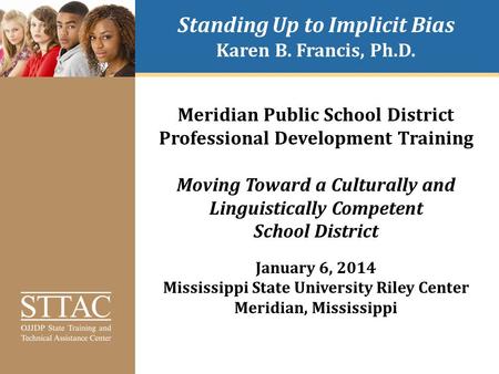 Standing Up to Implicit Bias Karen B. Francis, Ph.D. Meridian Public School District Professional Development Training Moving Toward a Culturally and Linguistically.