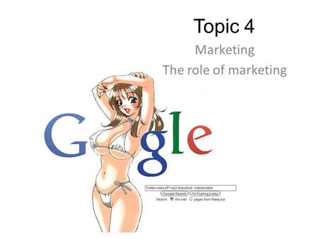 Topic 4 Marketing The role of marketing. Learning objectives Understand what marketing is and the role of marketing Asses the main features of markets,