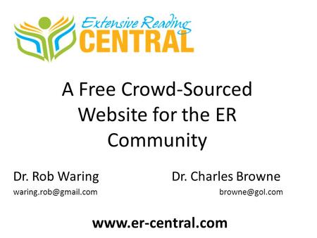 A Free Crowd-Sourced Website for the ER Community Dr. Rob Waring Dr. Charles Browne
