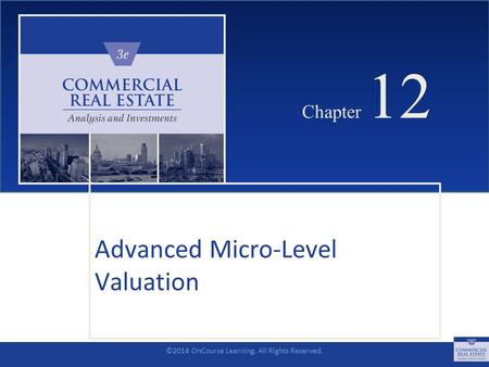 ©2014 OnCourse Learning. All Rights Reserved. CHAPTER 12 Chapter 12 Advanced Micro-Level Valuation SLIDE 1.