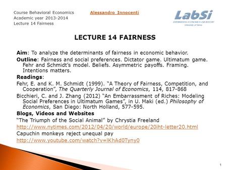 Course Behavioral Economics Alessandro InnocentiAlessandro Innocenti Academic year 2013-2014 Lecture 14 Fairness LECTURE 14 FAIRNESS Aim: To analyze the.