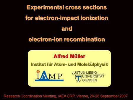 Experimental cross sections for electron-impact ionization and electron-ion recombination Research Coordination Meeting, IAEA CRP, Vienna, 26-28 September.