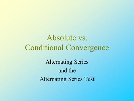 Absolute vs. Conditional Convergence Alternating Series and the Alternating Series Test.