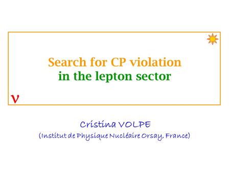 Cristina VOLPE (Institut de Physique Nucléaire Orsay, France) Search for CP violation in the lepton sector.
