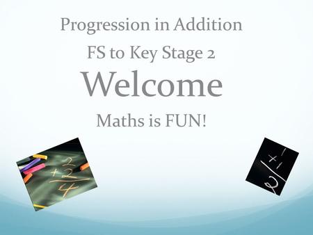 Progression in Addition FS to Key Stage 2 Welcome Maths is FUN!