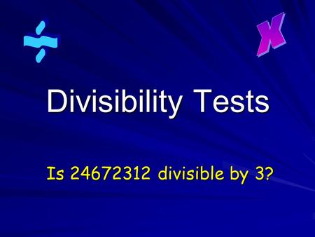 X ÷ Divisibility Tests Is 24672312 divisible by 3?
