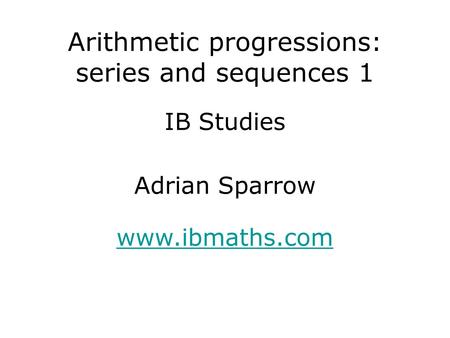 IB Studies www.ibmaths.com Adrian Sparrow Arithmetic progressions: series and sequences 1.